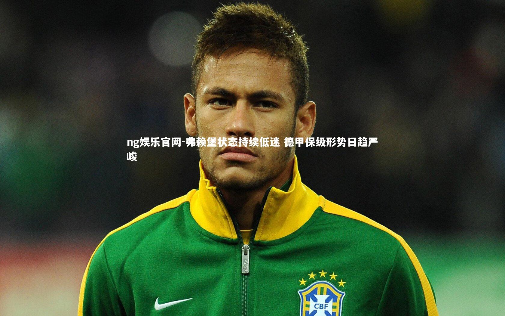 ng娱乐官网-弗赖堡状态持续低迷 德甲保级形势日趋严峻