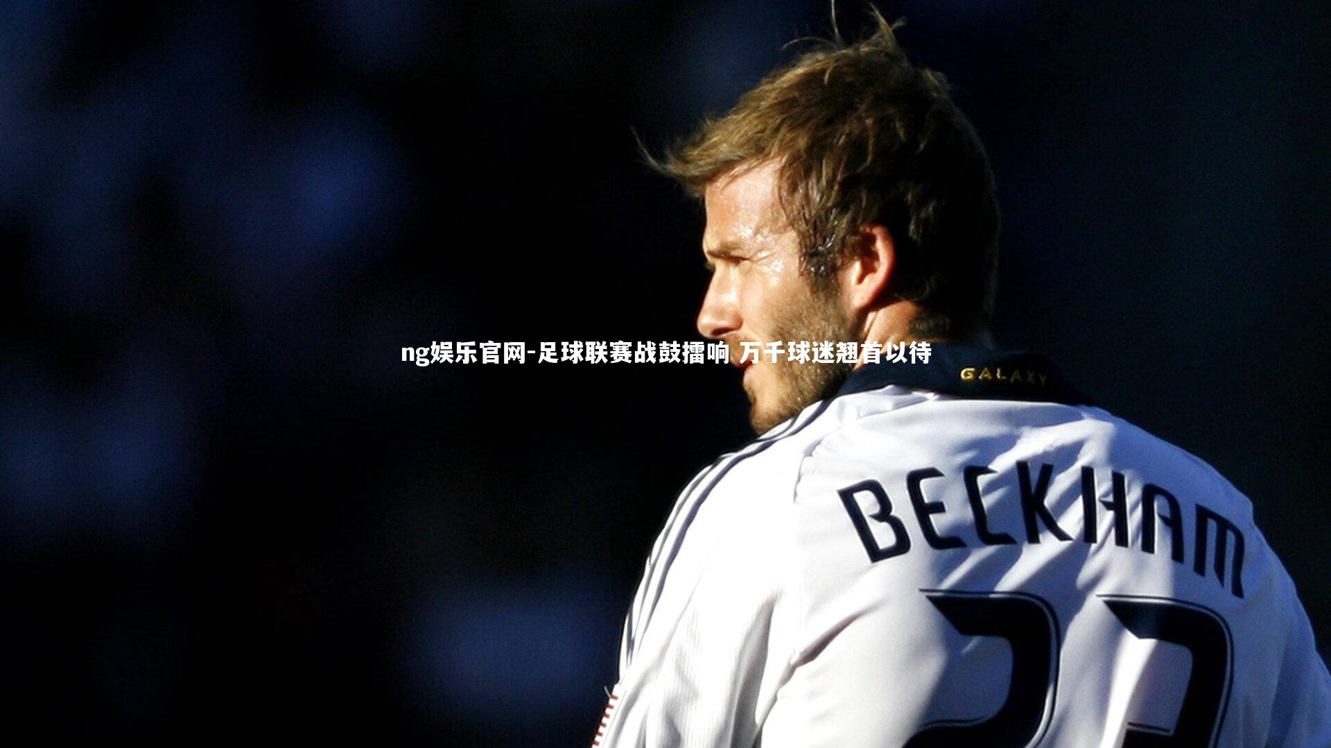 ng娱乐官网-足球联赛战鼓擂响 万千球迷翘首以待